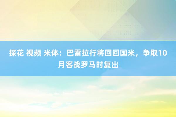 探花 视频 米体：巴雷拉行将回回国米，争取10月客战罗马时复出