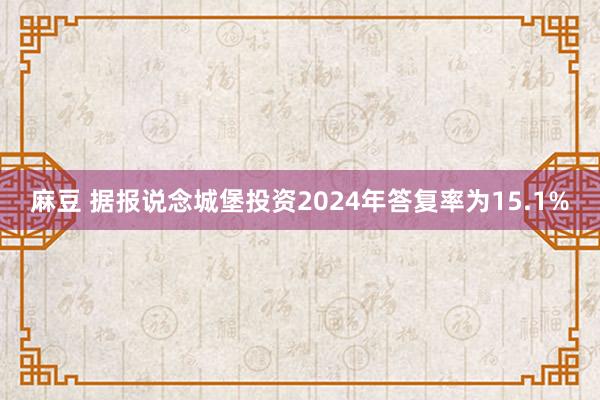 麻豆 据报说念城堡投资2024年答复率为15.1%