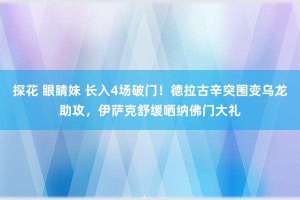 探花 眼睛妹 长入4场破门！德拉古辛突围变乌龙助攻，伊萨克舒缓哂纳佛门大礼