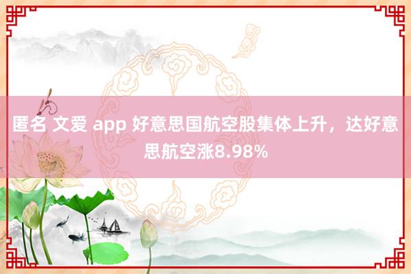 匿名 文爱 app 好意思国航空股集体上升，达好意思航空涨8.98%